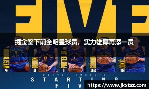 掘金签下前全明星球员，实力雄厚再添一员