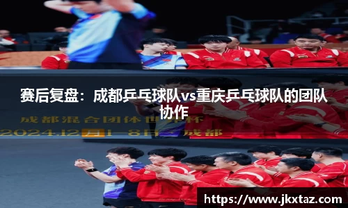 赛后复盘：成都乒乓球队vs重庆乒乓球队的团队协作