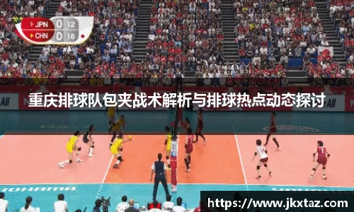 重庆排球队包夹战术解析与排球热点动态探讨