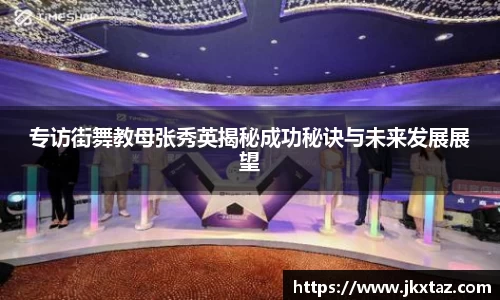 专访街舞教母张秀英揭秘成功秘诀与未来发展展望