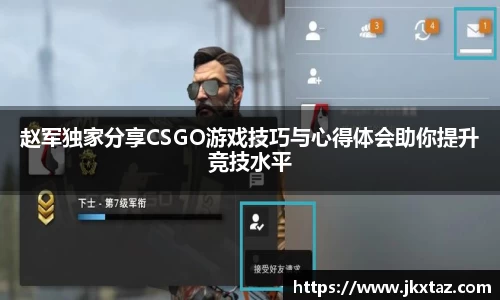 赵军独家分享CSGO游戏技巧与心得体会助你提升竞技水平