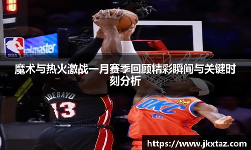 魔术与热火激战一月赛季回顾精彩瞬间与关键时刻分析