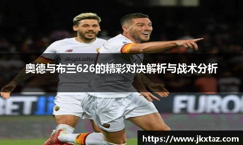 奥德与布兰626的精彩对决解析与战术分析
