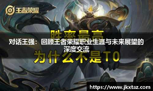 对话王强：回顾王者荣耀职业生涯与未来展望的深度交流